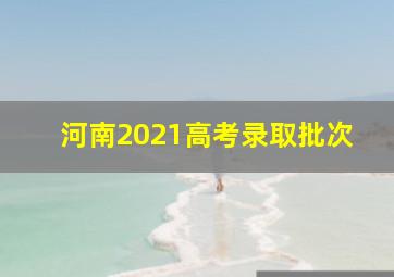 河南2021高考录取批次