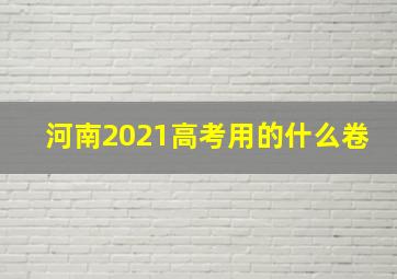 河南2021高考用的什么卷