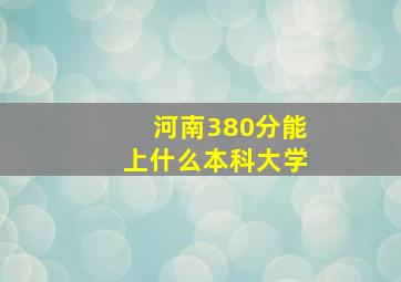 河南380分能上什么本科大学