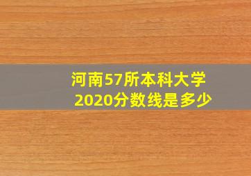 河南57所本科大学2020分数线是多少