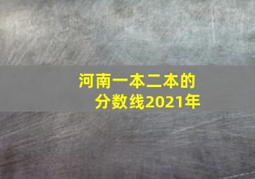 河南一本二本的分数线2021年