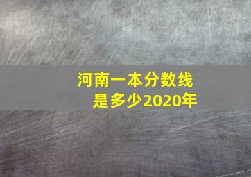 河南一本分数线是多少2020年