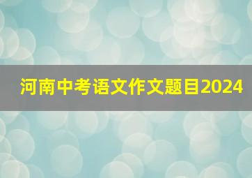 河南中考语文作文题目2024