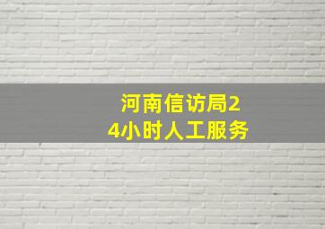 河南信访局24小时人工服务