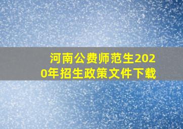 河南公费师范生2020年招生政策文件下载