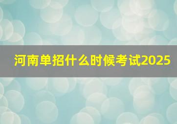 河南单招什么时候考试2025