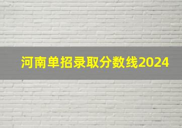 河南单招录取分数线2024