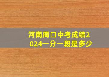 河南周口中考成绩2024一分一段是多少