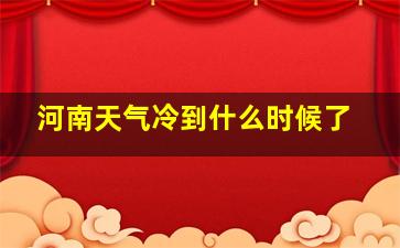 河南天气冷到什么时候了