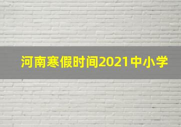 河南寒假时间2021中小学