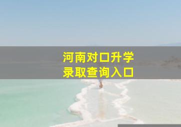 河南对口升学录取查询入口