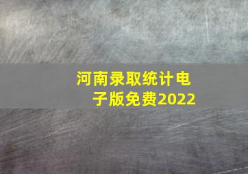 河南录取统计电子版免费2022