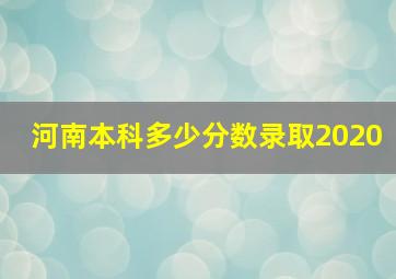 河南本科多少分数录取2020