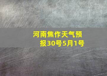 河南焦作天气预报30号5月1号