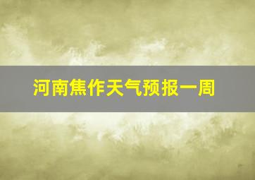 河南焦作天气预报一周