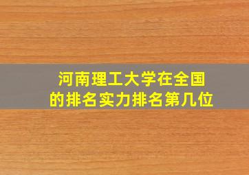 河南理工大学在全国的排名实力排名第几位