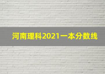 河南理科2021一本分数线