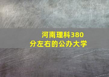 河南理科380分左右的公办大学