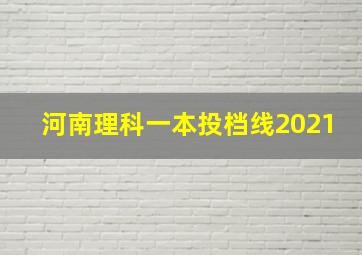 河南理科一本投档线2021