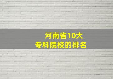 河南省10大专科院校的排名