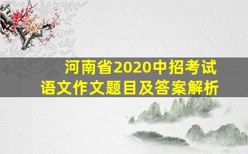 河南省2020中招考试语文作文题目及答案解析