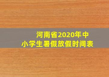 河南省2020年中小学生暑假放假时间表