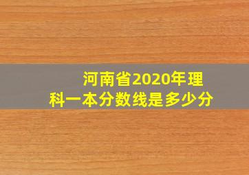 河南省2020年理科一本分数线是多少分