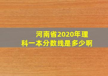 河南省2020年理科一本分数线是多少啊