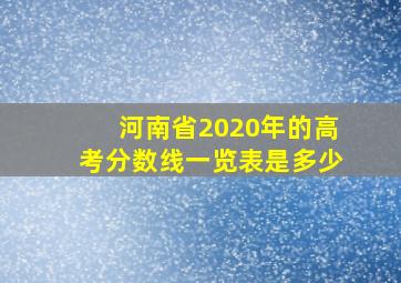 河南省2020年的高考分数线一览表是多少