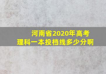 河南省2020年高考理科一本投档线多少分啊