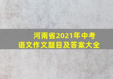 河南省2021年中考语文作文题目及答案大全