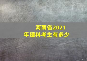 河南省2021年理科考生有多少