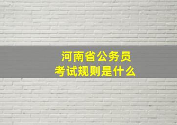 河南省公务员考试规则是什么