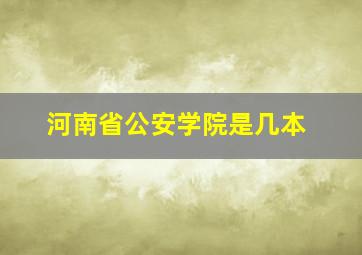 河南省公安学院是几本