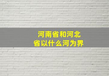 河南省和河北省以什么河为界