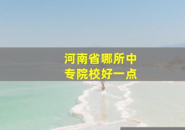 河南省哪所中专院校好一点