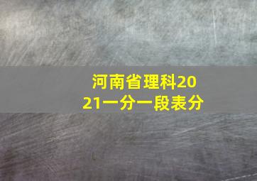 河南省理科2021一分一段表分