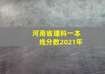 河南省理科一本线分数2021年