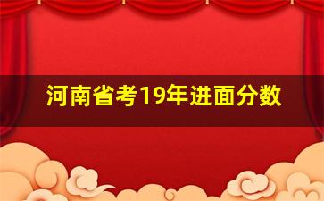 河南省考19年进面分数