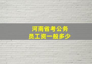 河南省考公务员工资一般多少