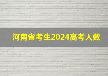 河南省考生2024高考人数