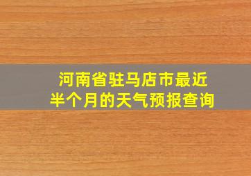 河南省驻马店市最近半个月的天气预报查询