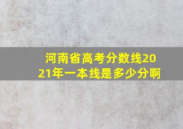 河南省高考分数线2021年一本线是多少分啊