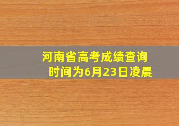 河南省高考成绩查询时间为6月23日凌晨