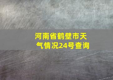 河南省鹤壁市天气情况24号查询