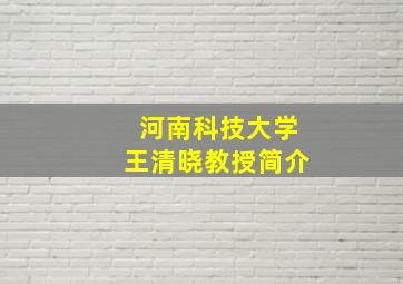 河南科技大学王清晓教授简介