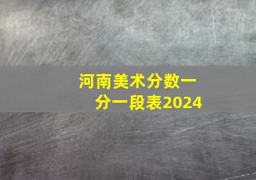 河南美术分数一分一段表2024