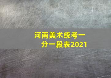 河南美术统考一分一段表2021