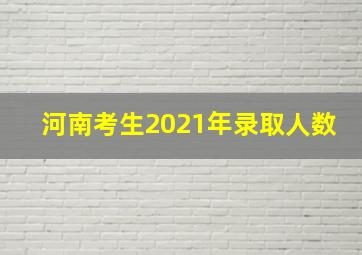 河南考生2021年录取人数