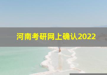 河南考研网上确认2022